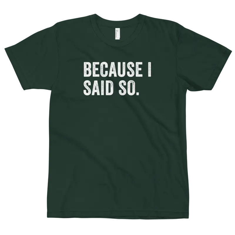 Because I Said So T-Shirt – Classic Parental Authority Tee