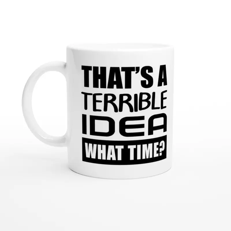 ‘That’S A Terrible Idea—What Time?’ Ironic Ceramic Mug (330 Ml) 1